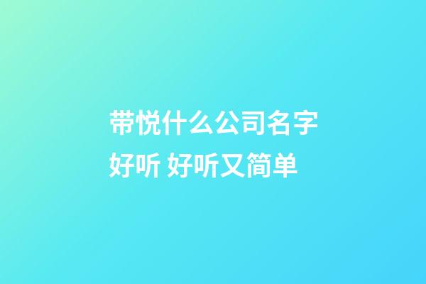 带悦什么公司名字好听 好听又简单-第1张-公司起名-玄机派